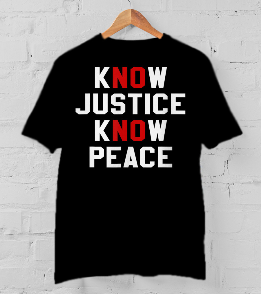 Know Justice Know Peace No Justice No Peace T-Shirt