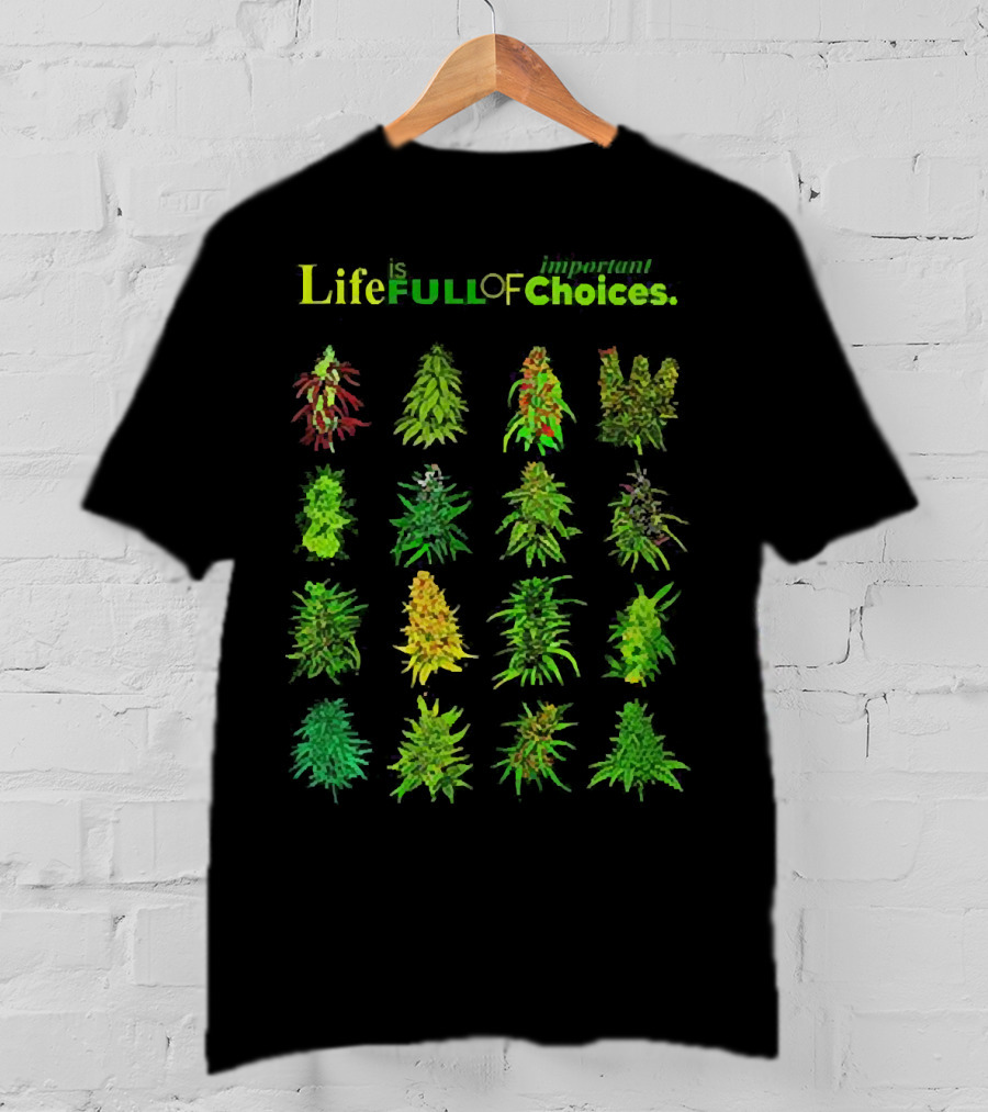 Life Is Full Of Important Choices Cannabis Plant Varieties T-Shirt