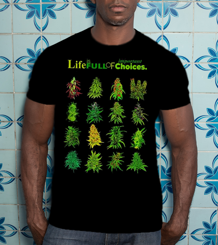 Life Is Full Of Important Choices Cannabis Plant Varieties T-Shirt
