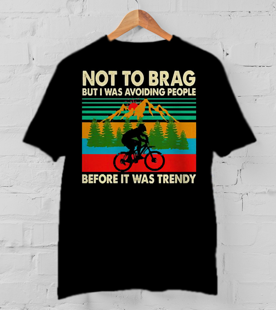 Not To Brag But I Was Avoiding People Before It Was Trendy Mountain Biking T-Shirt