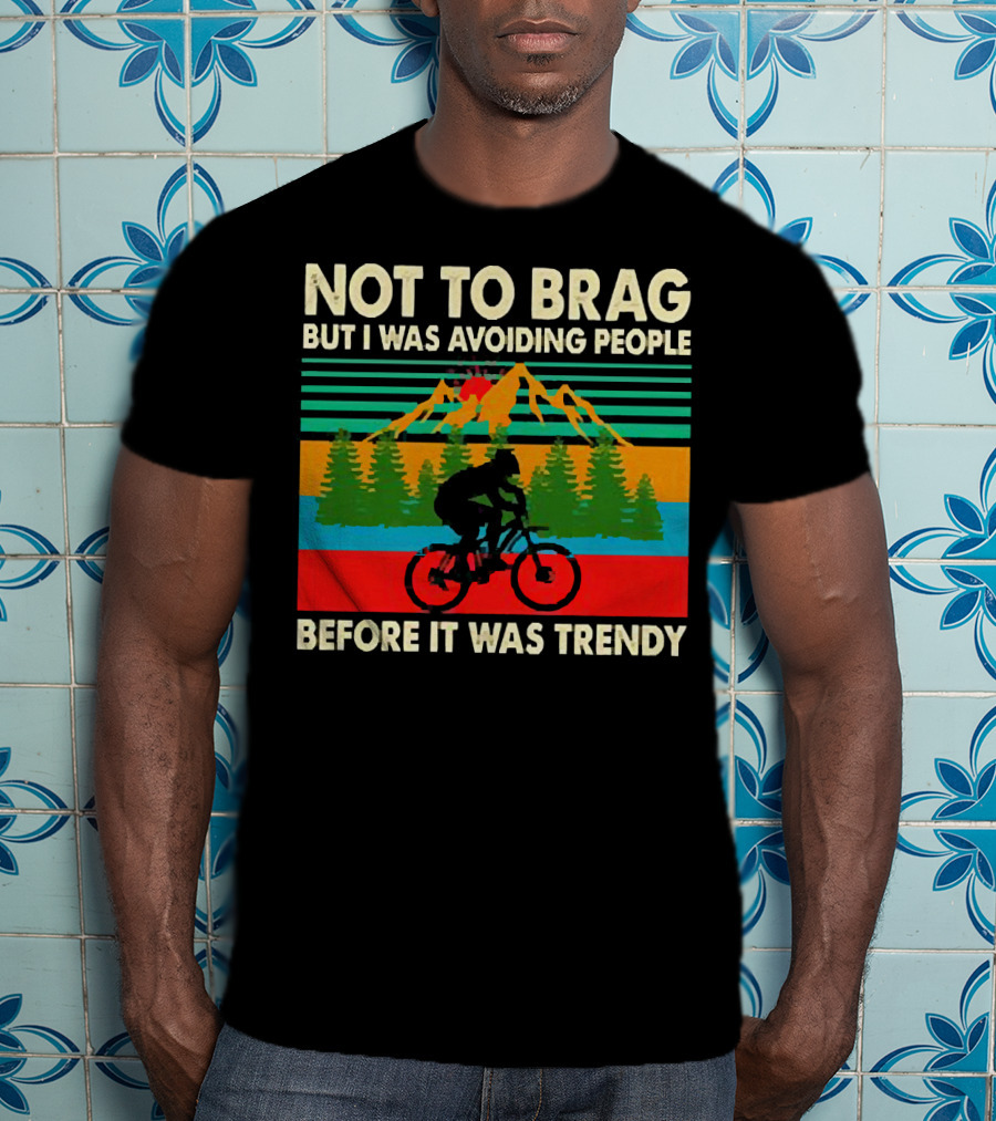 Not To Brag But I Was Avoiding People Before It Was Trendy Mountain Biking T-Shirt