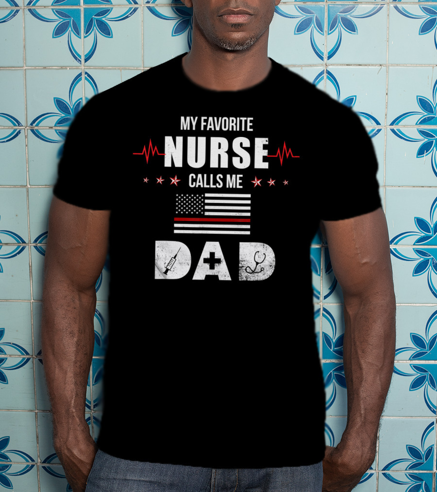 My Favorite Nurse Calls Me Dad American Flag Nursing Father's Day Dad T-Shirt