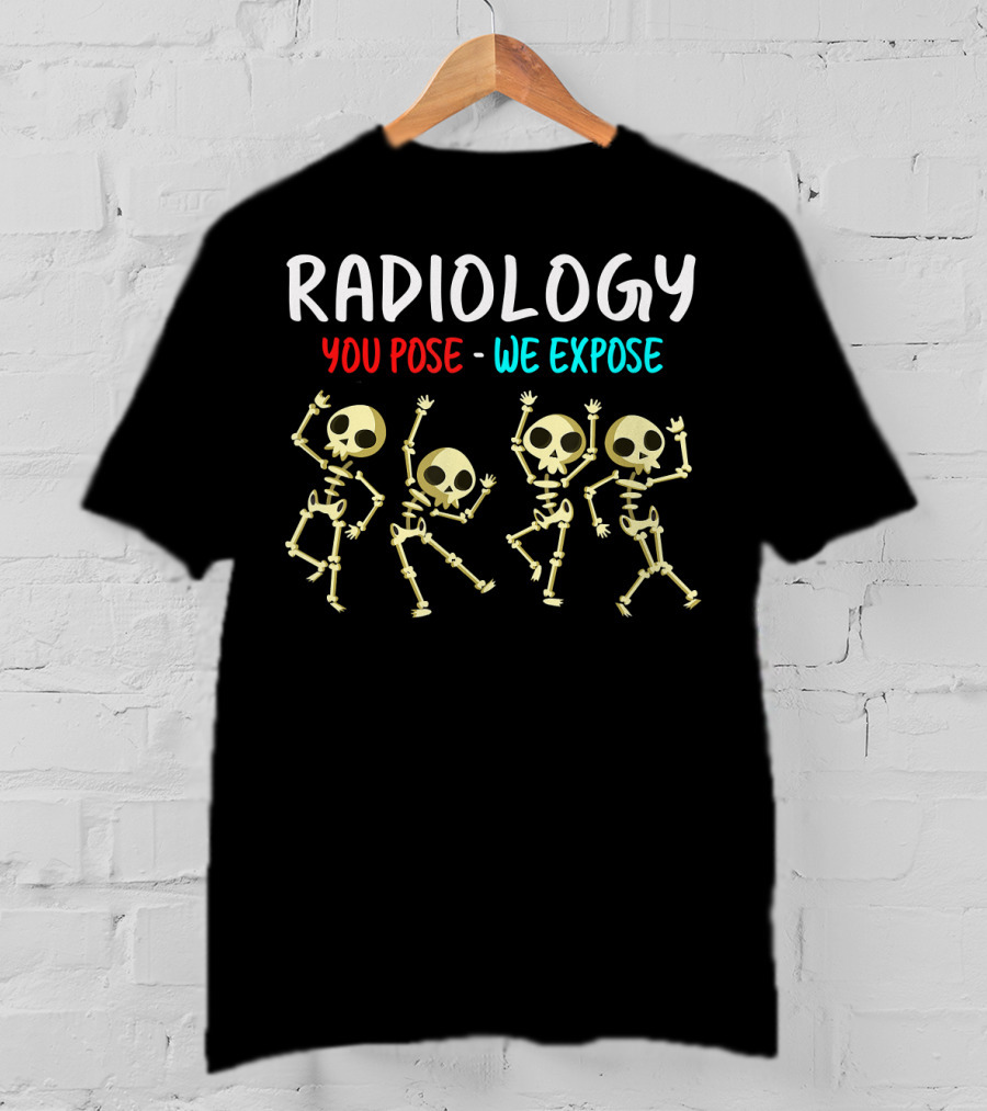 Radiology You Pose We Expose Dancing Skeleton X Ray Rad Tech T-Shirt