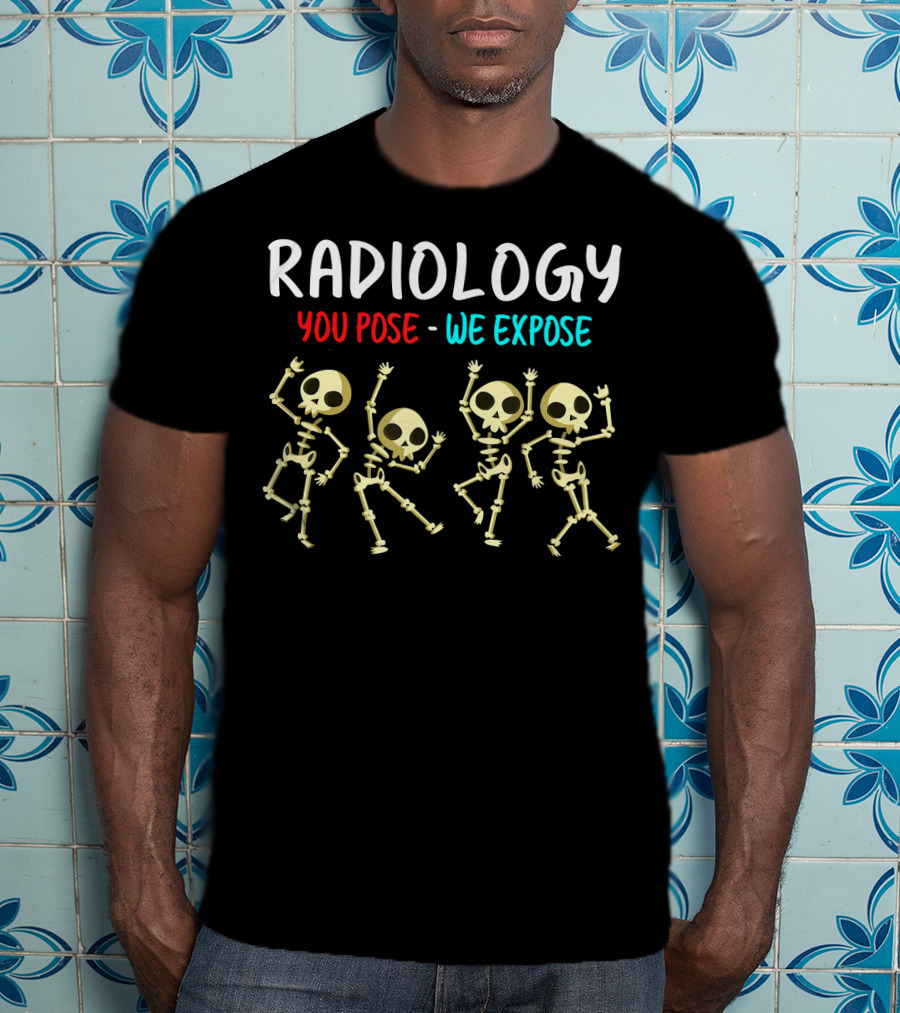 Radiology You Pose We Expose Dancing Skeleton X Ray Rad Tech T-Shirt