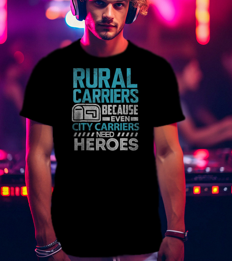 Rural Carriers Because Even City Carriers Need Heroes T-Shirt