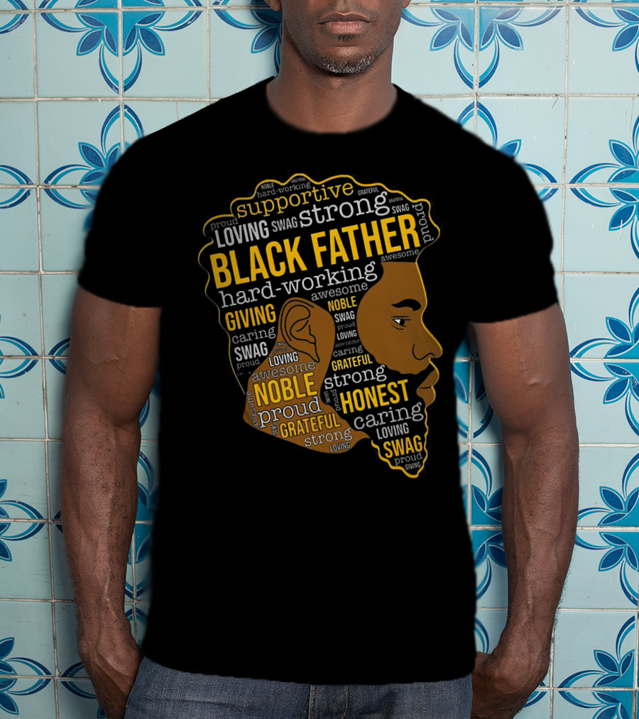 Supportive Loving Swag Strong Hard Working Giving Noble Grateful Caring Honest Proud Black Father T-Shirt