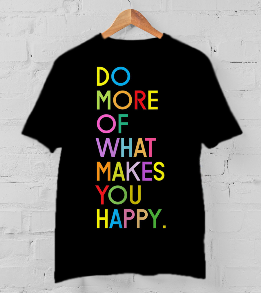Do More Of What Makes You Happy Colorful Motivational Words T-Shirt