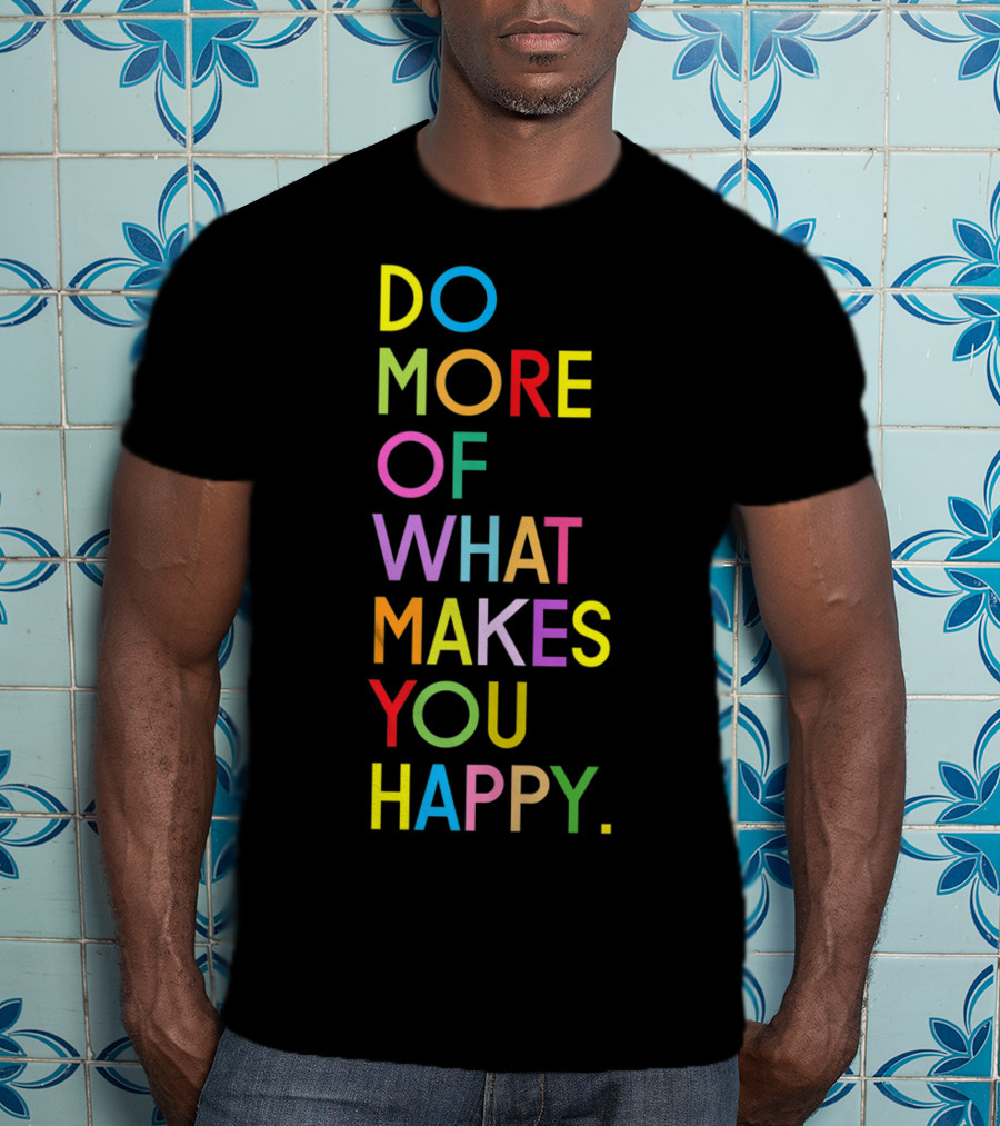 Do More Of What Makes You Happy Colorful Motivational Words T-Shirt