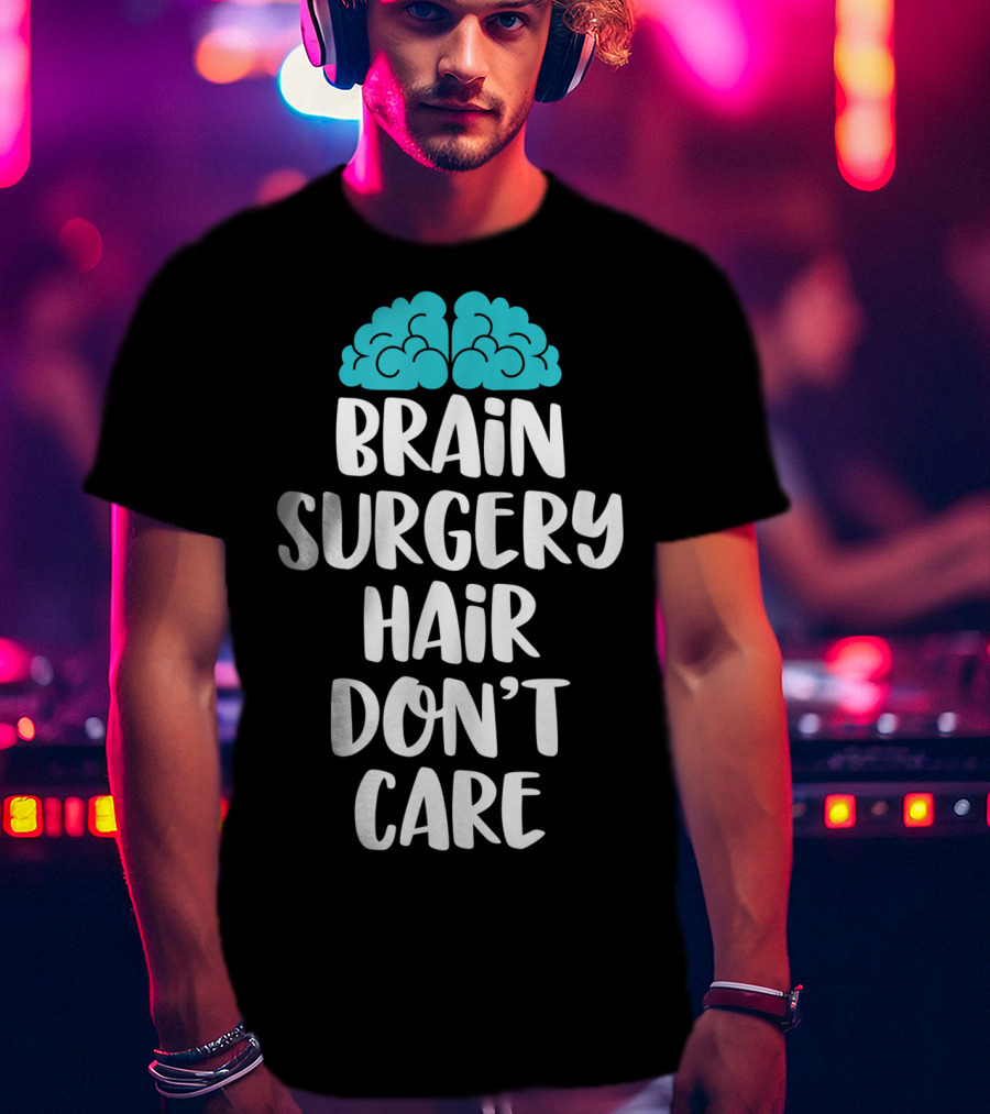 Brain Surgery Hair Don't Care Funny Recovery Get Well Soon T-Shirt