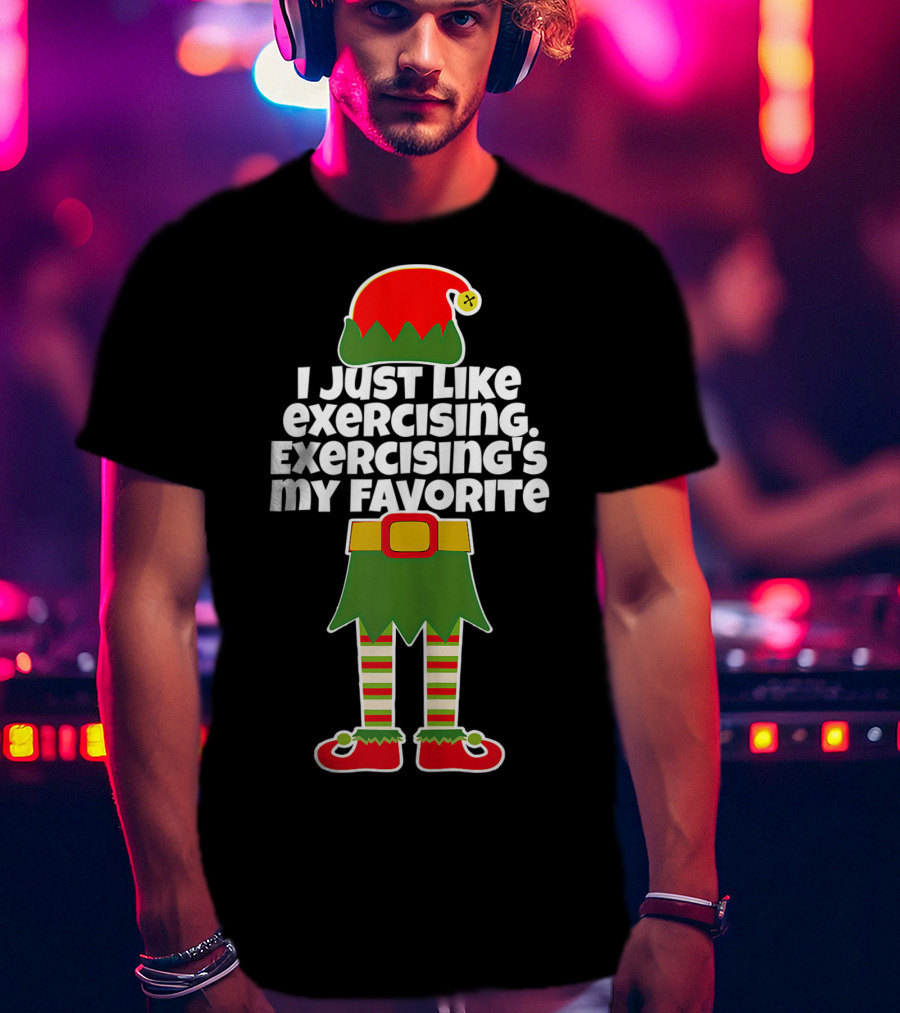 I Just Like Exercising Exercising's My Favorite Festive Elf T-Shirt