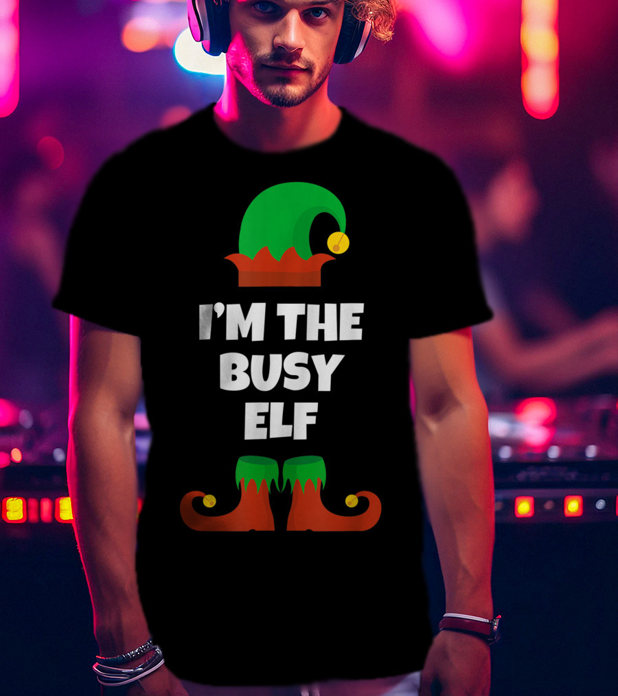 I'm The Busy Elf Festive Holiday Family Fun T-Shirt
