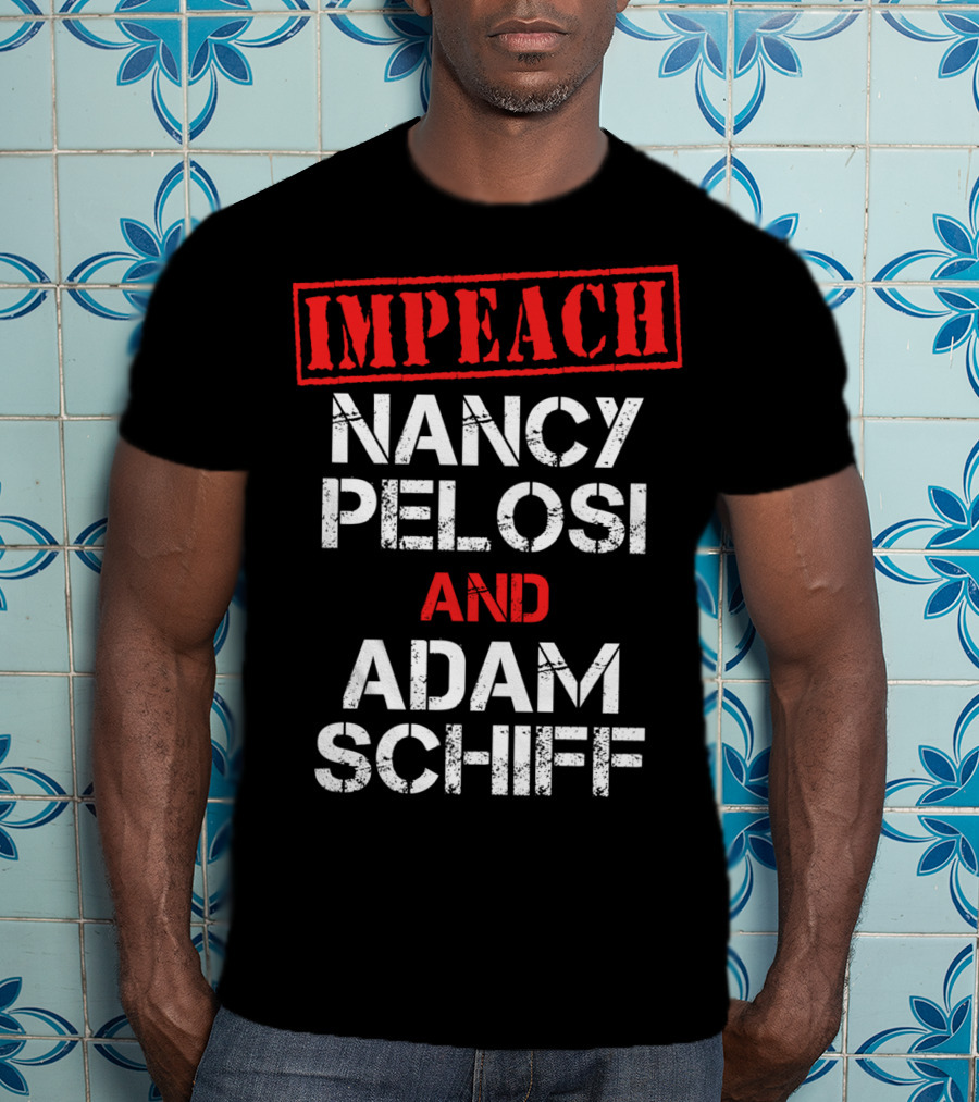 Impeach Nancy Pelosi And Adam Schiff Anti T-Shirt