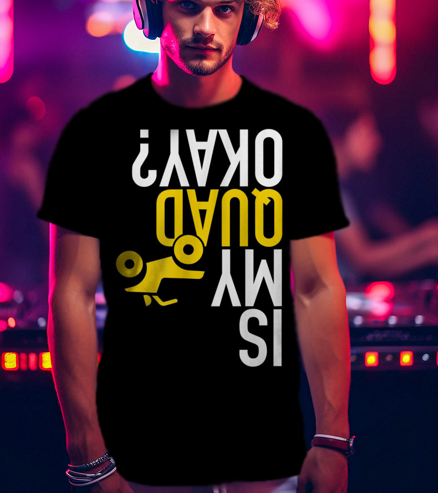 Is My Quad Okay Funny Quad ATV Flip T-Shirt