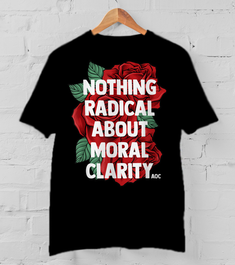 Nothing Radical About Moral Clarity AOC Ocasio Cortez Liberal T-Shirt