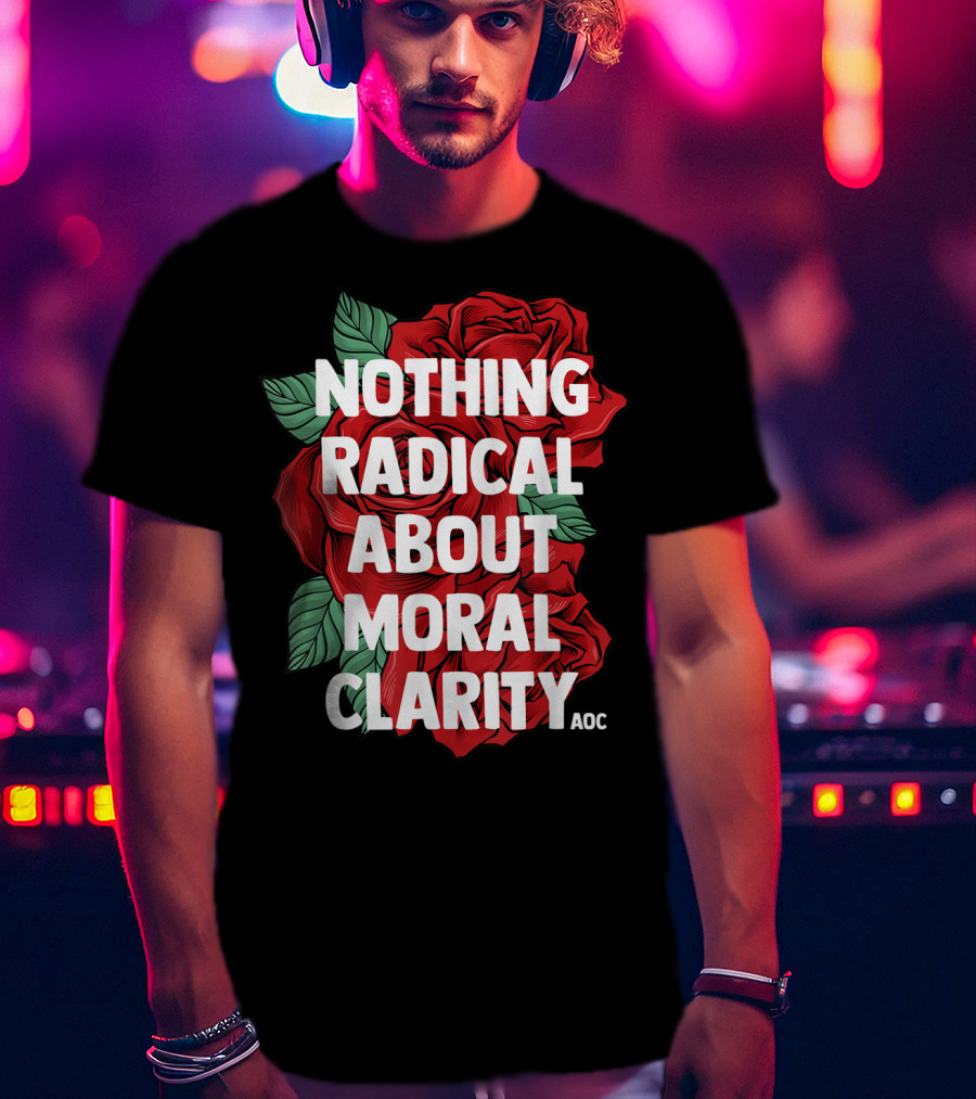 Nothing Radical About Moral Clarity AOC Ocasio Cortez Liberal T-Shirt