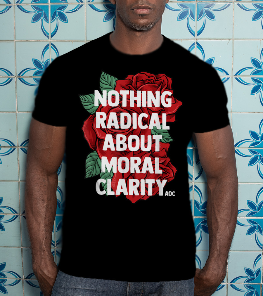 Nothing Radical About Moral Clarity AOC Ocasio Cortez Liberal T-Shirt