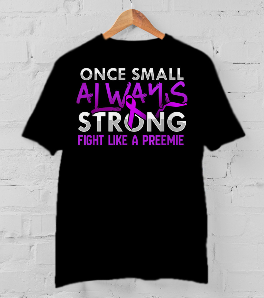Once Small Always Strong Fight Like A Preemie T-Shirt