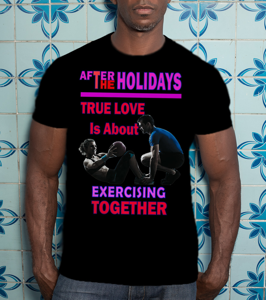 After The Holidays True Love Is About Exercising Together T-Shirt