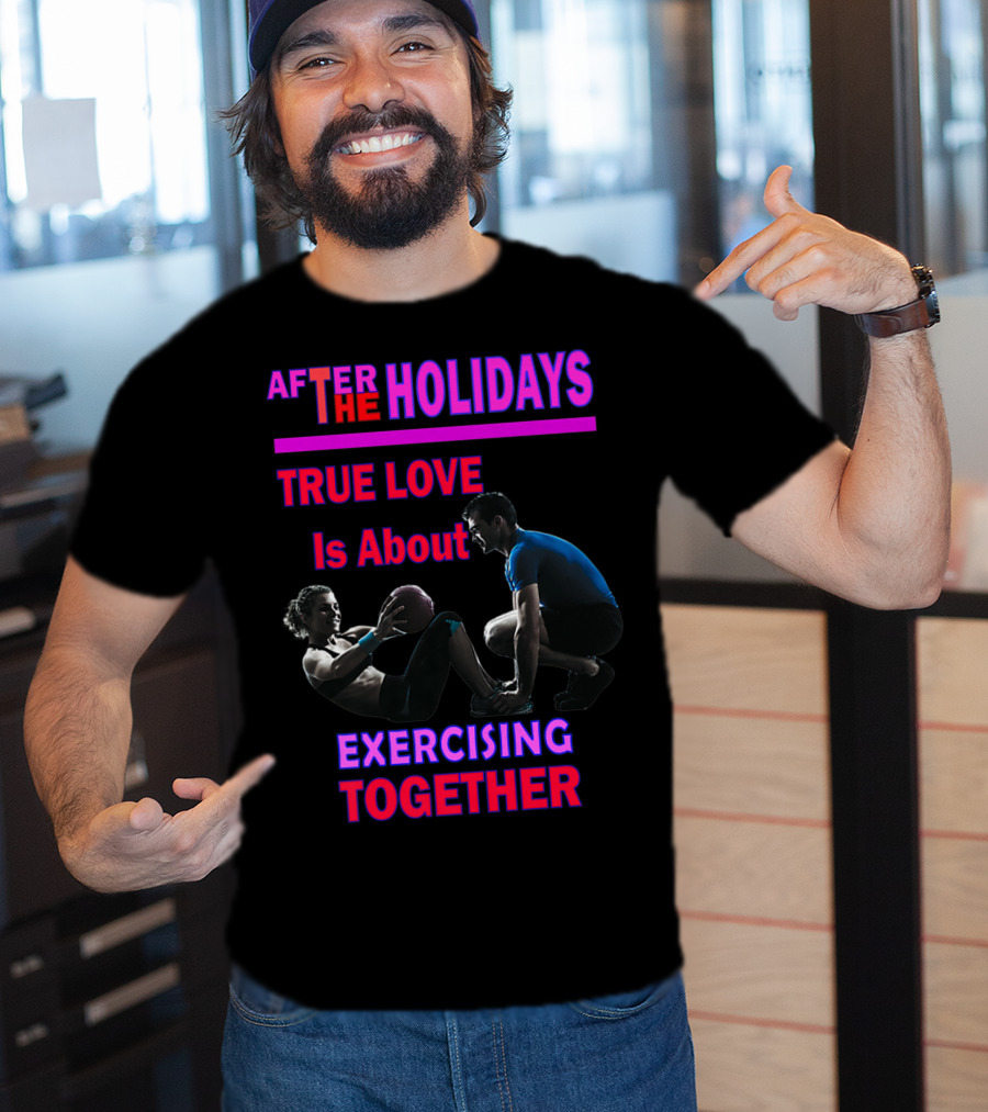 After The Holidays True Love Is About Exercising Together T-Shirt