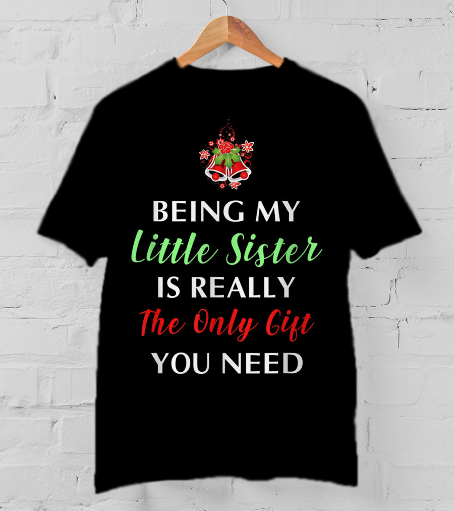 Being My Little Sister Is Really The Only Gift You Need T-Shirt