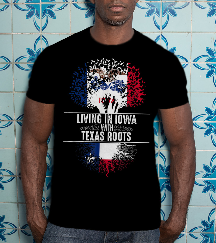 Living In Iowa With Texas Roots Iowa State Flag Tree T-Shirt