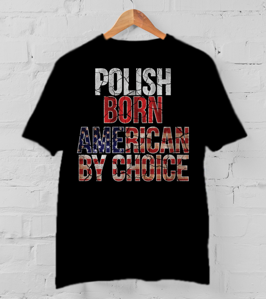 Polish Born American By Choice Flag Day USA Pride T-Shirt