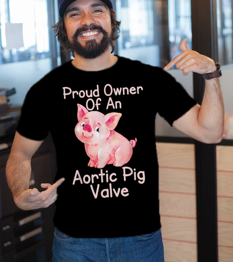 Proud Owner Of An Aortic Pig Valve Pig Lover T-Shirt