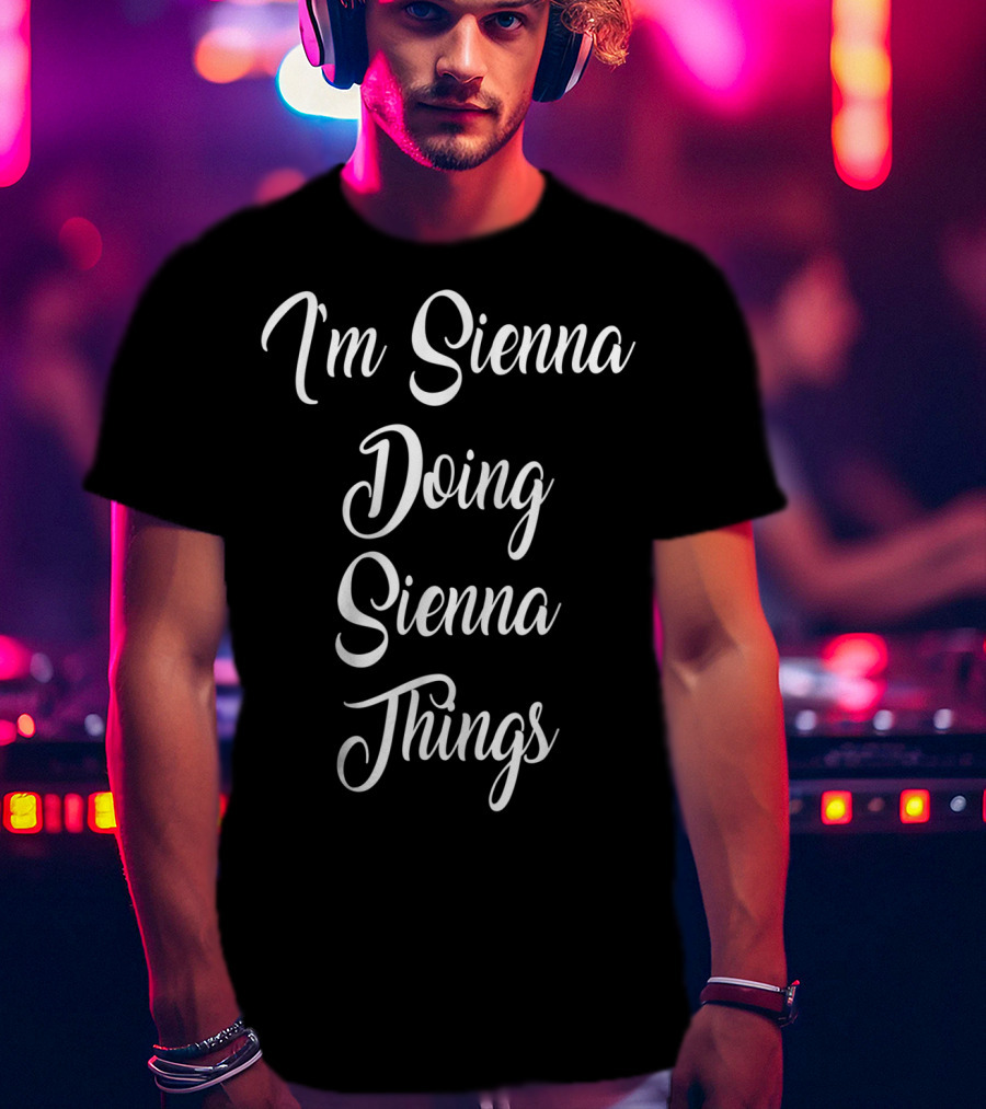 I'm Sienna Doing Sienna Things T-Shirt
