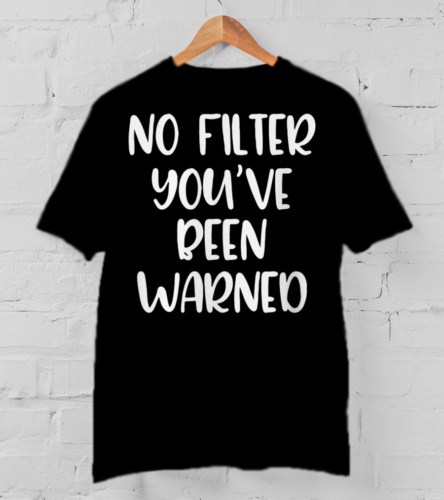 No Filter You've Been Warned Funny Sarcastic T-Shirt