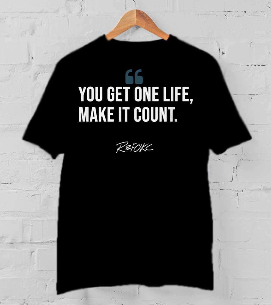 You Get One Life, Make It Count Rb Fokc T-Shirt