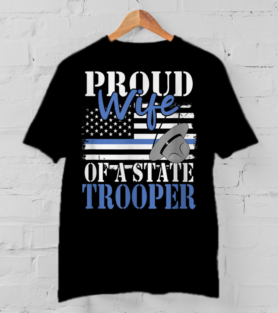 Proud Wife Of A State Trooper With Thin Blue Line Flag And Trooper Hat T-Shirt
