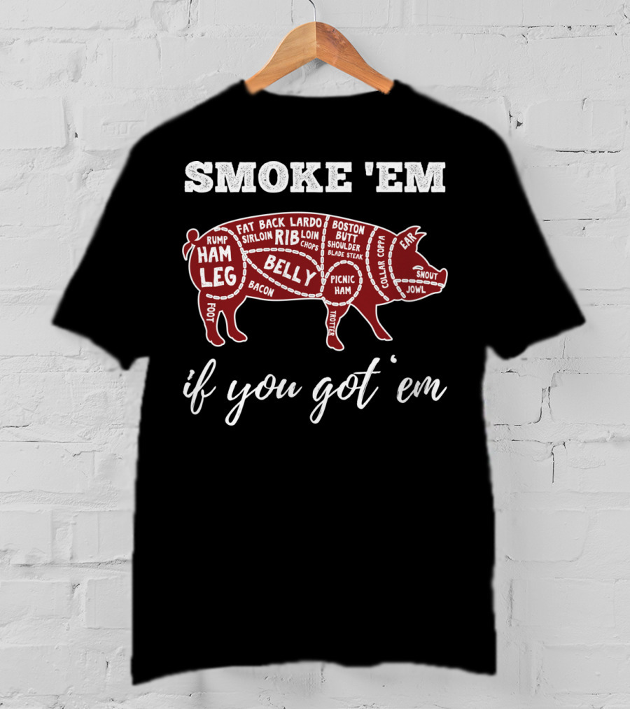 Smoke 'Em If You Got 'Em Pig Parts Bbq Lovers T-Shirt