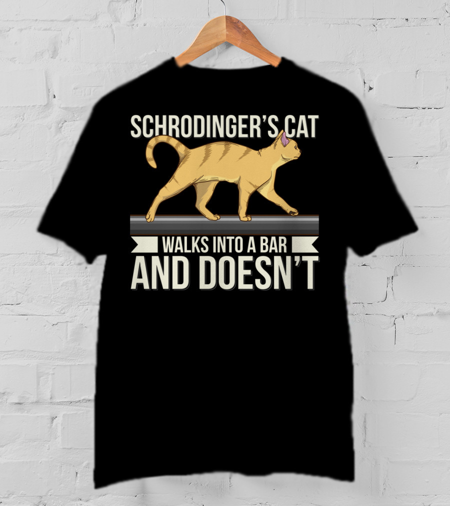 Schrodinger’s Cat Walks Into A Bar And Doesn’t T-Shirt