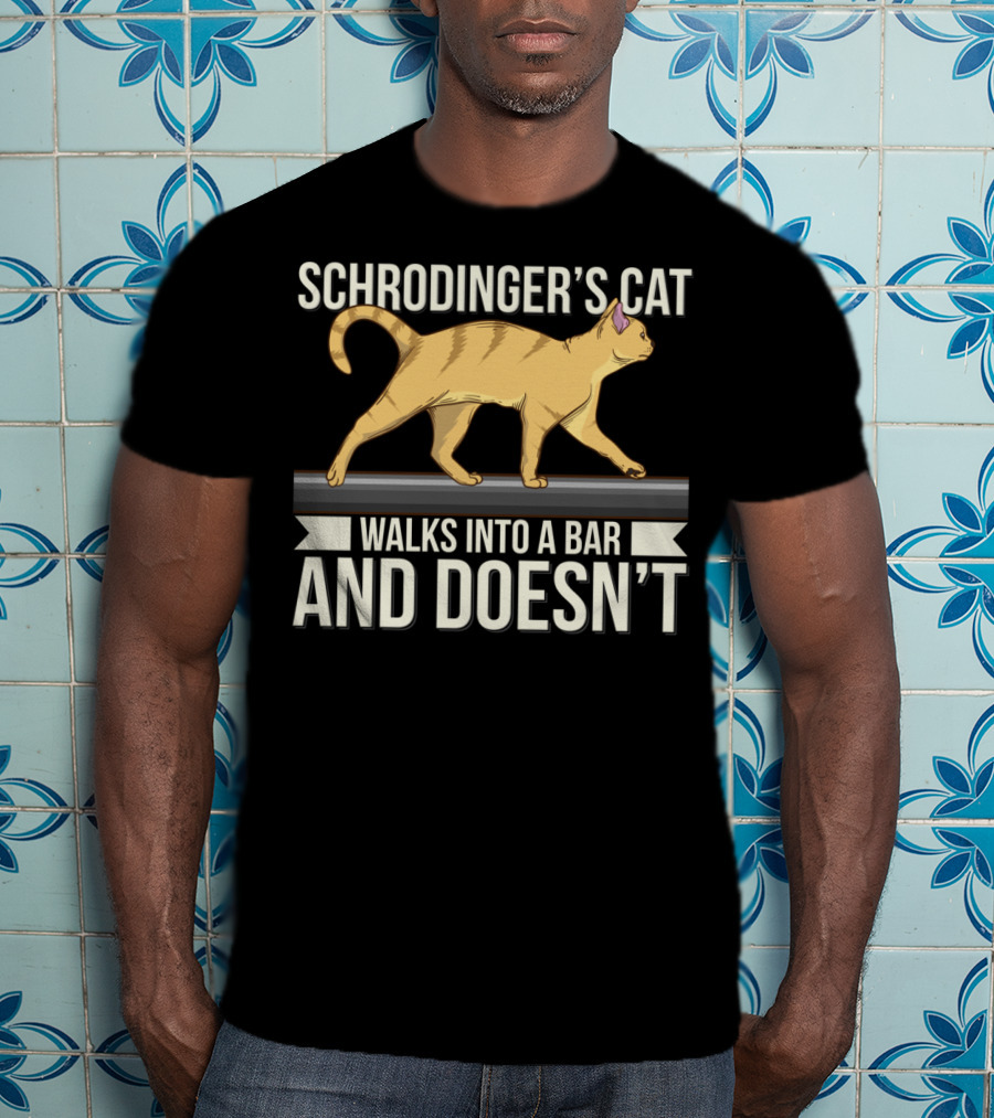 Schrodinger’s Cat Walks Into A Bar And Doesn’t T-Shirt