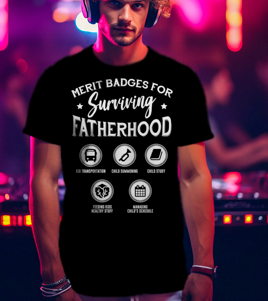 Merit Badges For Surviving Fatherhood Kid Transportation Child Summoning Child Study Feeding Kids Healthy Stuff Managing Child’s Schedule T-Shirt