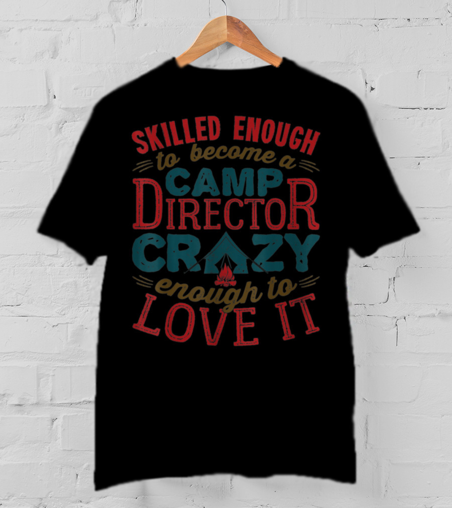 Skilled Enough To Become A Camp Director Crazy Enough To Love It T-Shirt