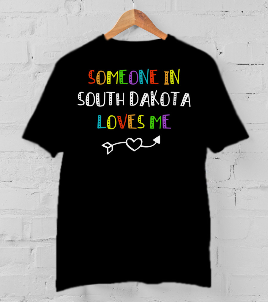 Someone In South Dakota Loves Me With Colorful Text And Heart Arrow T-Shirt