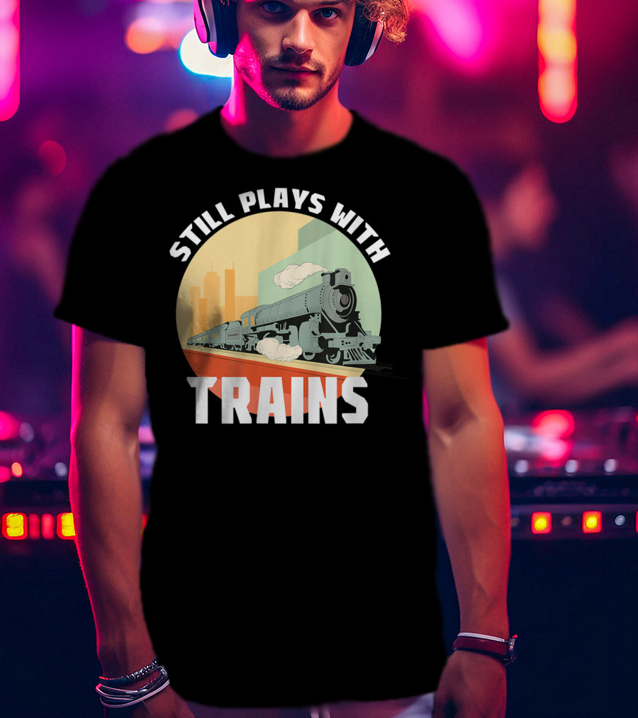Still Plays With Trains Funny Model Railroad Retro Steam Engine T-Shirt