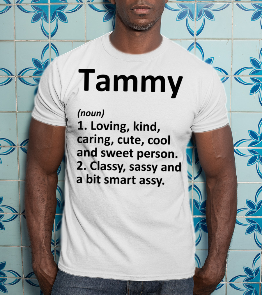 Tammy Definition Personalized Name Loving Kind Caring Cute Cool Sweet Classy Sassy Smartassy T-Shirt