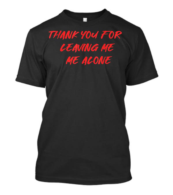 Thank You For Leaving Me Alone Me Alone T-Shirt