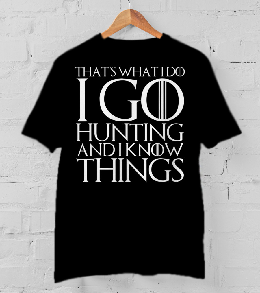 That's What I Do I Go Hunting And I Know Things Game Of Thrones Typography T-Shirt
