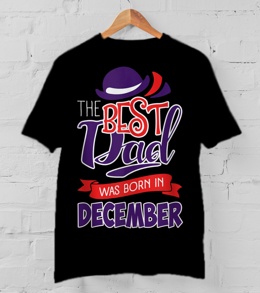 The Best Dad Was Born In December Wearing Stylish Hat T-Shirt