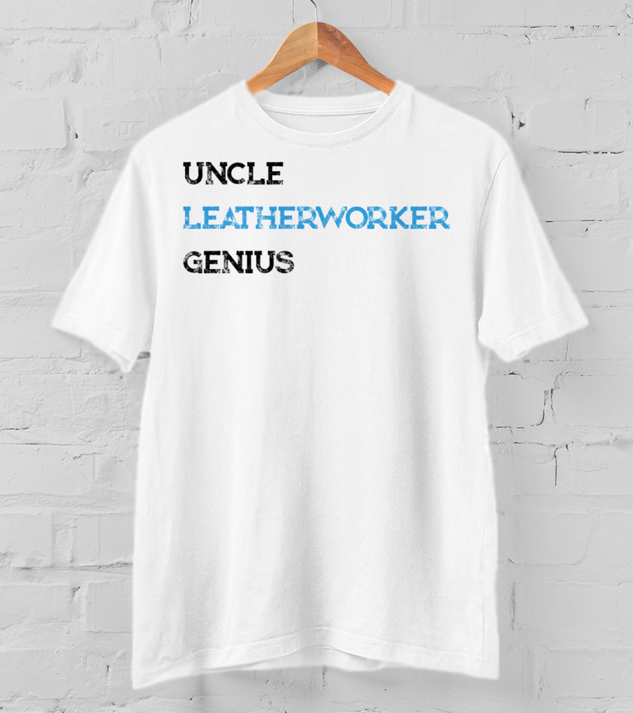 Uncle Leatherworker Genius Funny For MK T-Shirt
