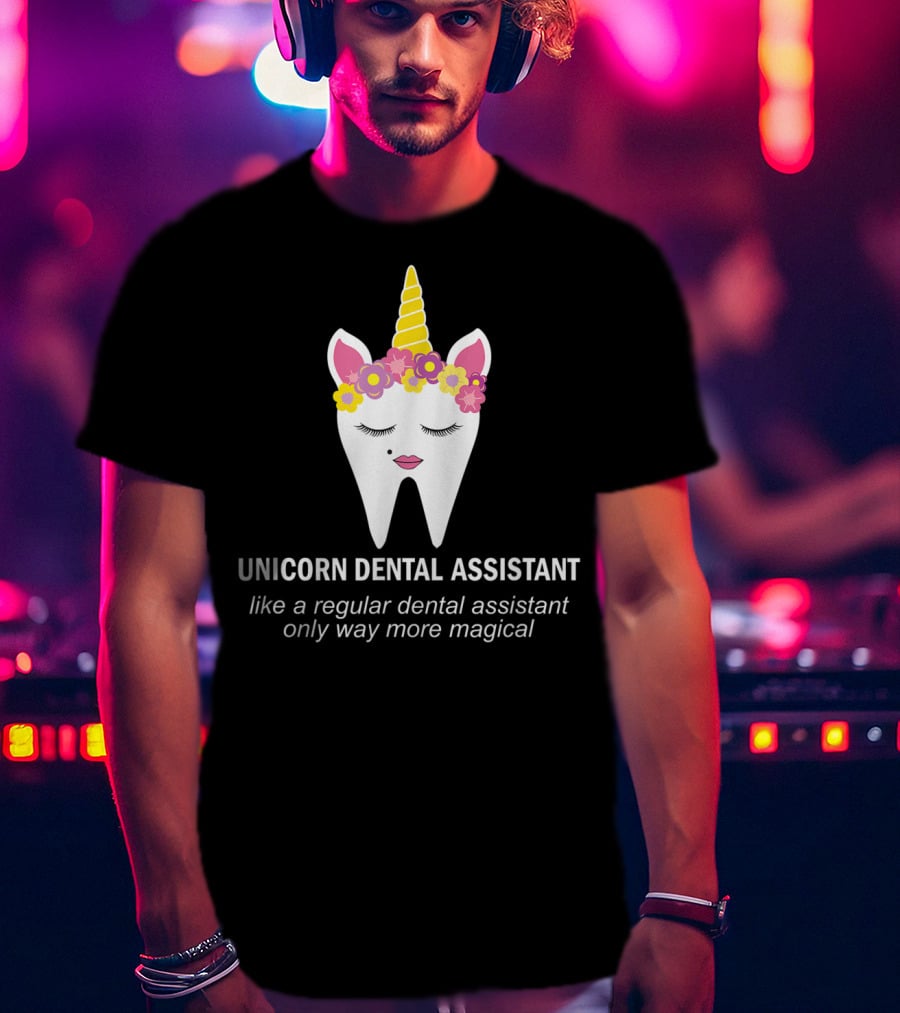 Unicorn Dental Assistant Like A Regular Dental Assistant Only Way More Magical T-Shirt