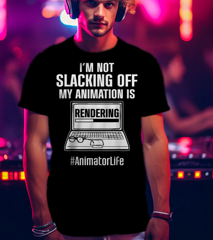 I'm Not Slacking Off My Animation Is Rendering #AnimatorLife T-Shirt