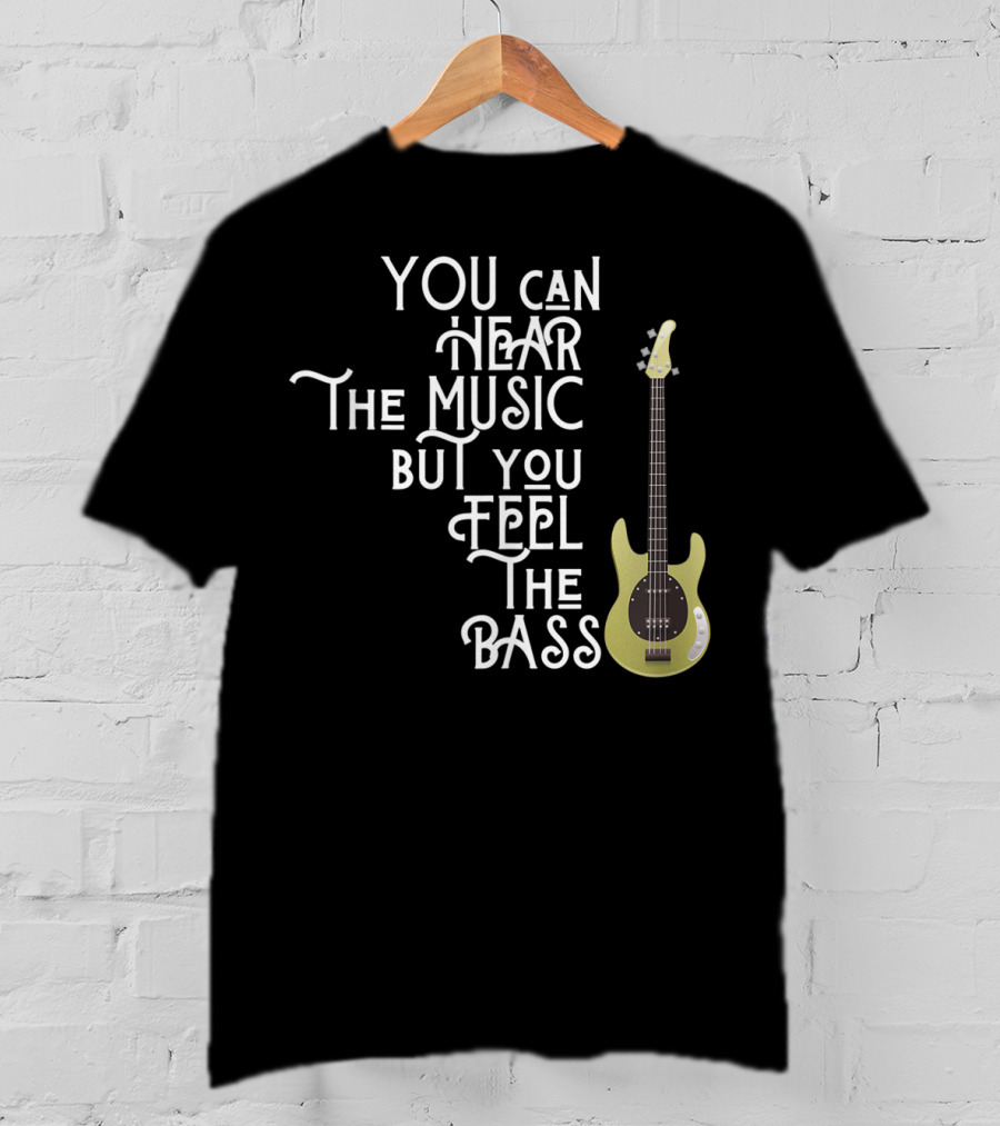 You Can Hear The Music But You Feel The Bass T-Shirt