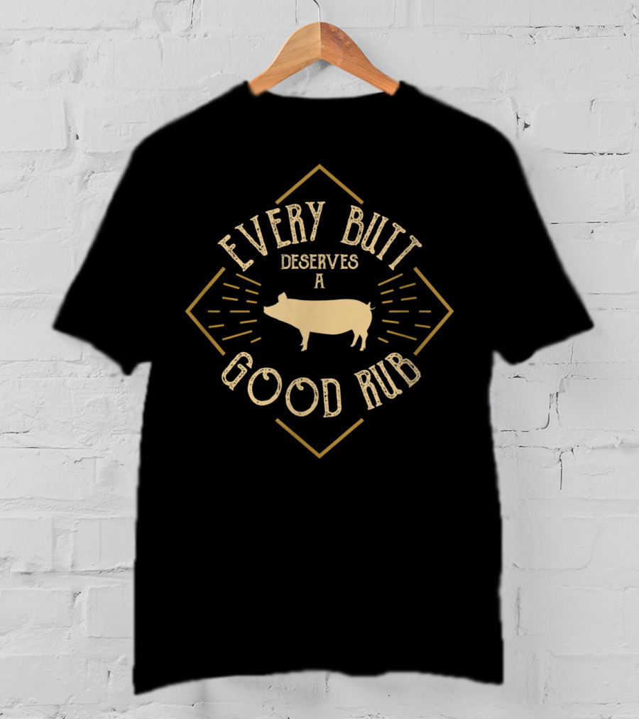 Every Butt Deserves A Good Rub Pork Pig BBQ Grilling Butcher Cook T-Shirt