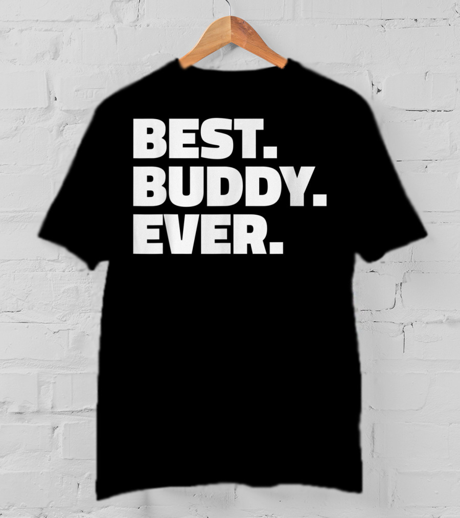 Best Buddy Ever Ever For Buddies Best Buddy Ever T-Shirt