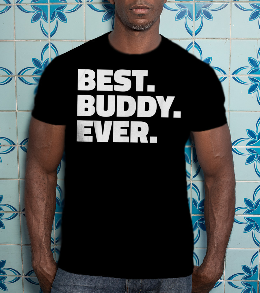 Best Buddy Ever Ever For Buddies Best Buddy Ever T-Shirt