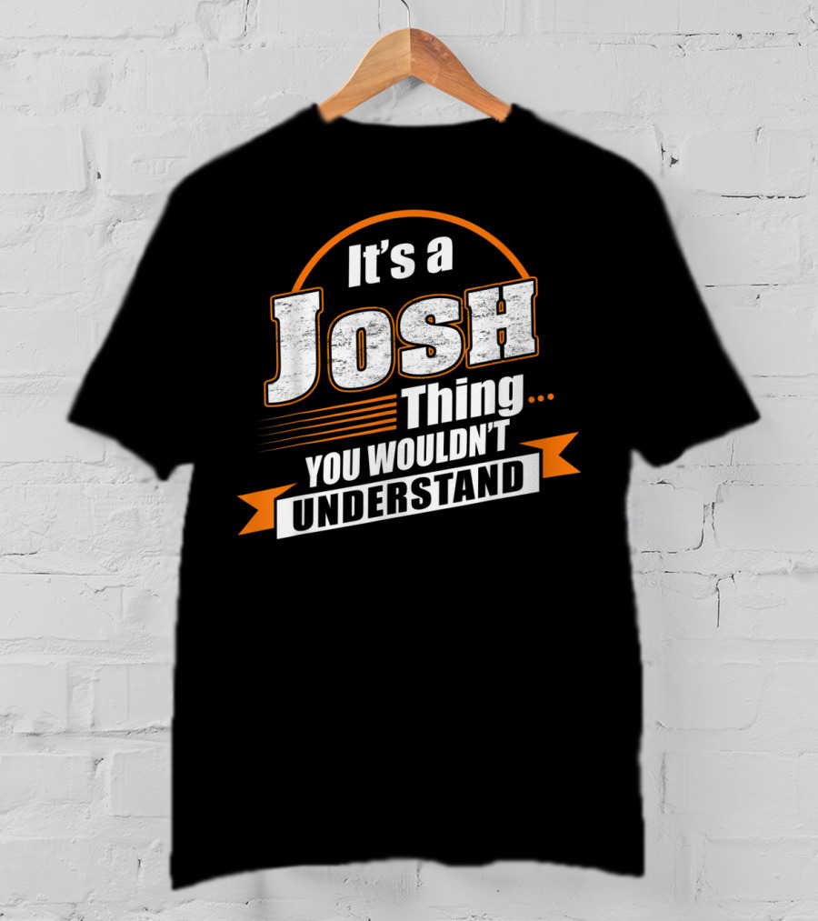It's A Josh Thing You Wouldn't Understand T-Shirt